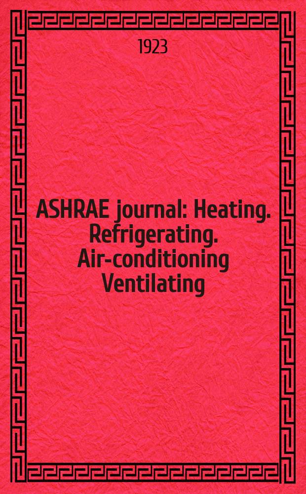 ASHRAE journal : Heating. Refrigerating. Air-conditioning Ventilating: formerly refrigerating engineering, including air-conditioning and the ASHAE journal. Vol.9, №6 : 1922/23