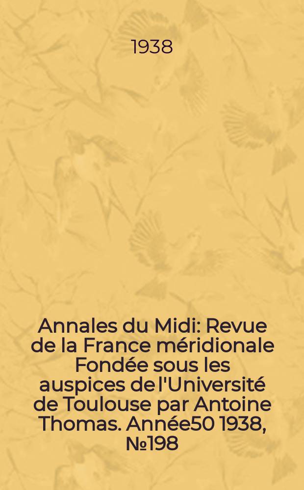 Annales du Midi : Revue de la France méridionale Fondée sous les auspices de l'Université de Toulouse par Antoine Thomas. Année50 1938, №198