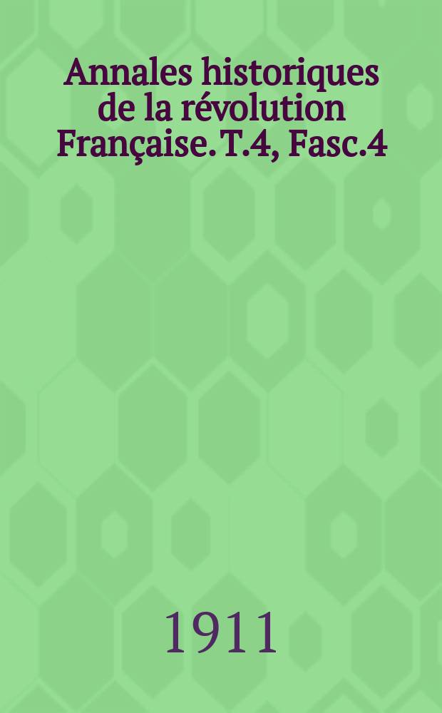 Annales historiques de la révolution Française. T.4, Fasc.4