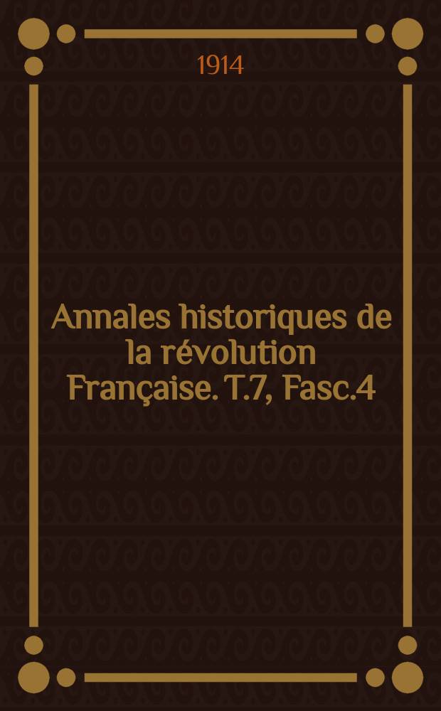 Annales historiques de la révolution Française. T.7, Fasc.4