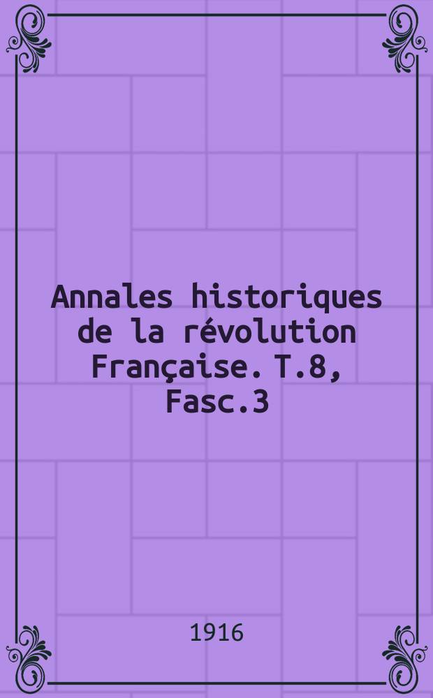 Annales historiques de la révolution Française. T.8, Fasc.3