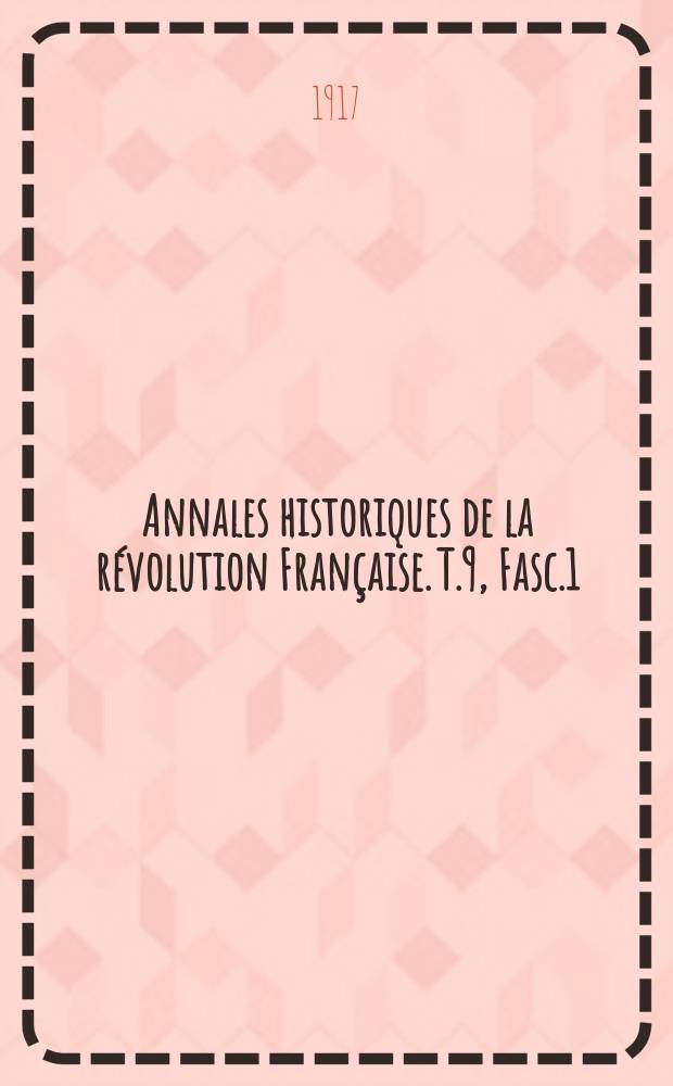Annales historiques de la révolution Française. T.9 , Fasc.1