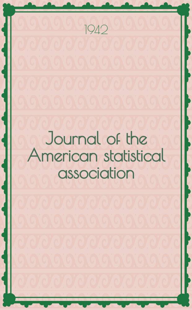 Journal of the American statistical association : Formerly the quarterly publication of the American statistical association. Vol.37, №217(March)