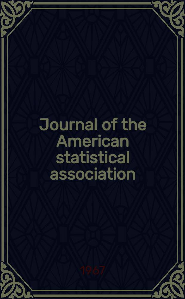 Journal of the American statistical association : Formerly the quarterly publication of the American statistical association. Vol.62, №319