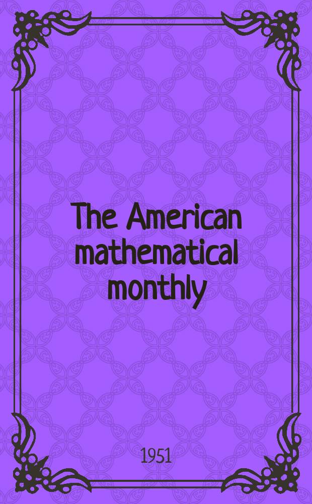 The American mathematical monthly : Devoted to the interests of Collegiate mathematics The off. journal of the Mathematical association of America. Vol.58, №4