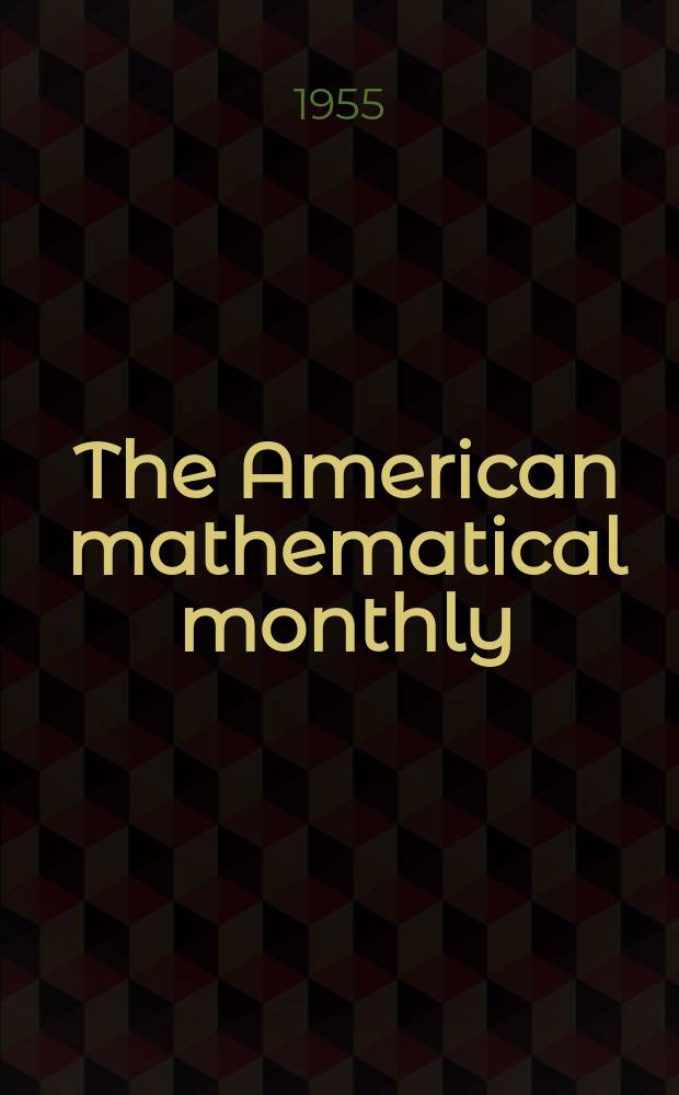 The American mathematical monthly : Devoted to the interests of Collegiate mathematics The off. journal of the Mathematical association of America. Vol.62, №7, P.1