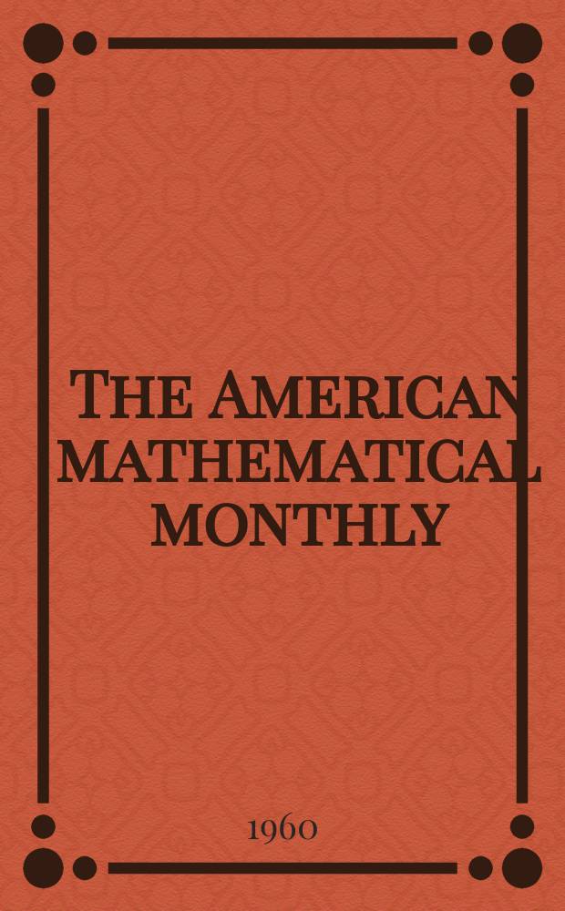 The American mathematical monthly : Devoted to the interests of Collegiate mathematics The off. journal of the Mathematical association of America. Vol.67, №4
