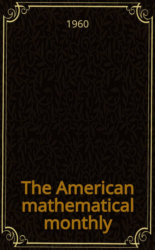 The American mathematical monthly : Devoted to the interests of Collegiate mathematics The off. journal of the Mathematical association of America. Vol.67, №7, P.1