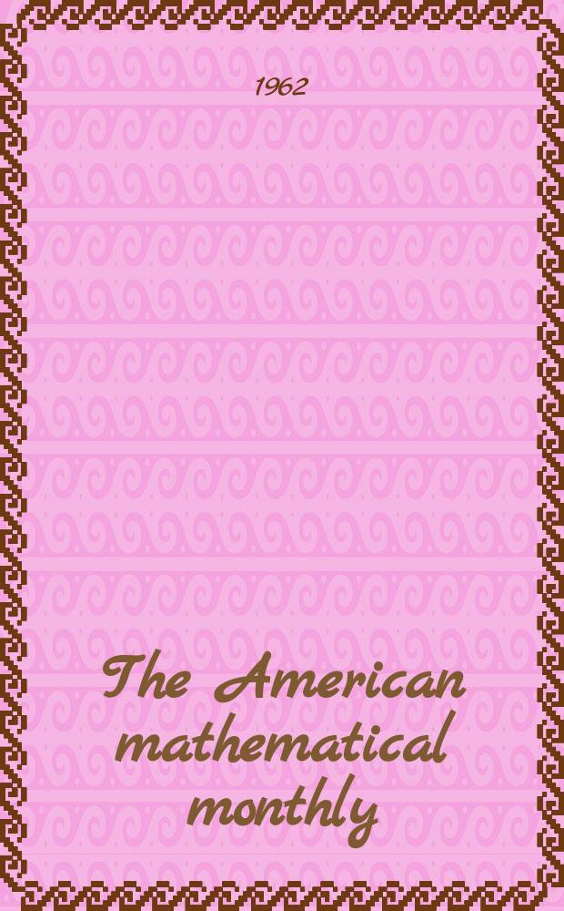 The American mathematical monthly : Devoted to the interests of Collegiate mathematics The off. journal of the Mathematical association of America. Vol.69, №1