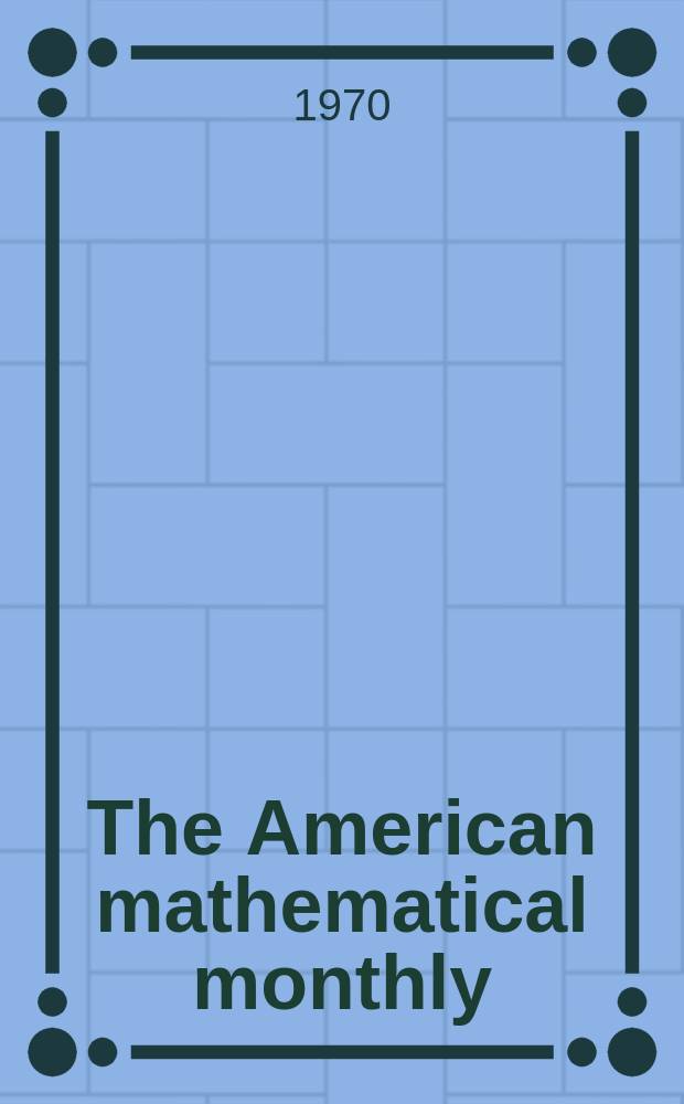 The American mathematical monthly : Devoted to the interests of Collegiate mathematics The off. journal of the Mathematical association of America. Vol.77, №7