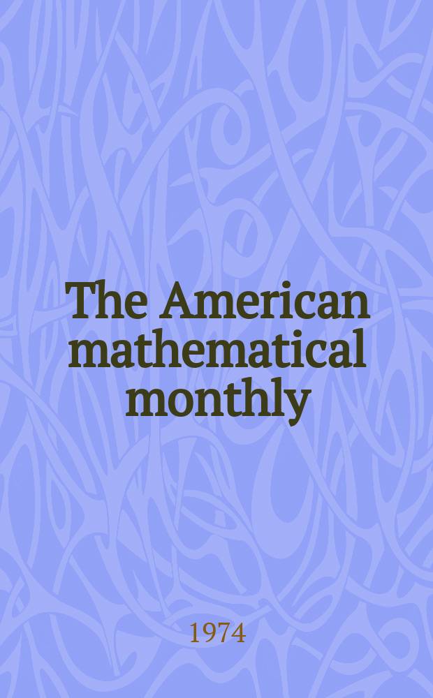 The American mathematical monthly : Devoted to the interests of Collegiate mathematics The off. journal of the Mathematical association of America. Vol.81, №5