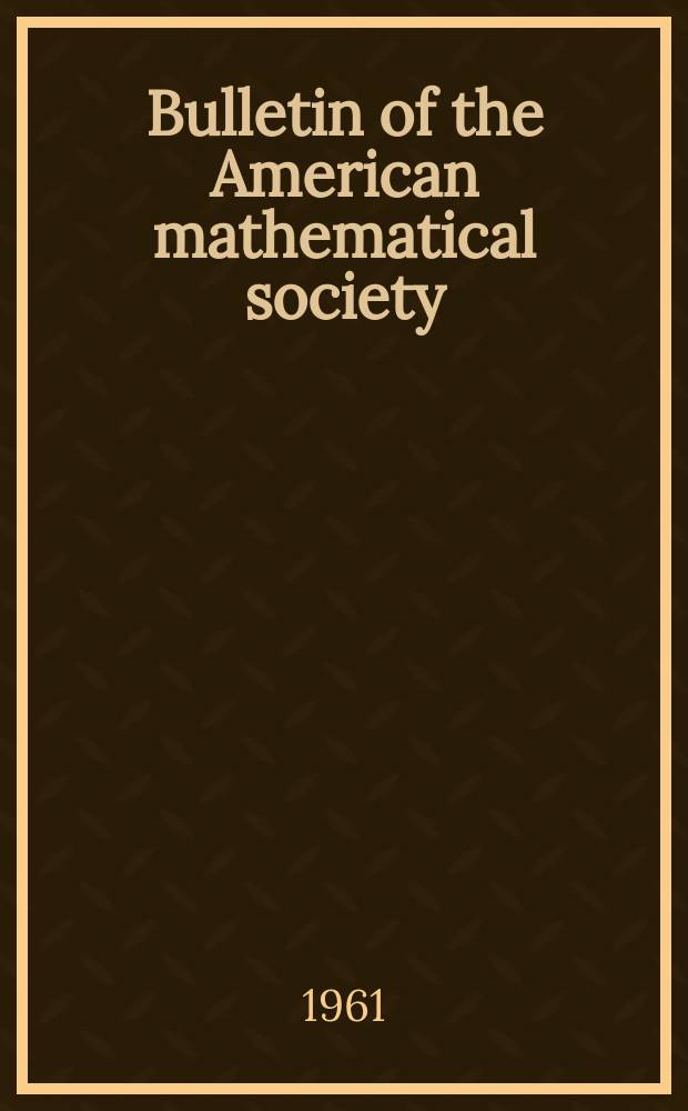Bulletin of the American mathematical society : A historical and critical review of mathematical science. Vol.67, №3(672)