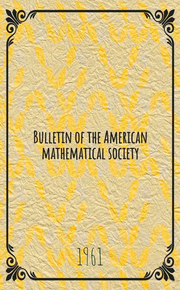 Bulletin of the American mathematical society : A historical and critical review of mathematical science. Vol.67, №6(675)