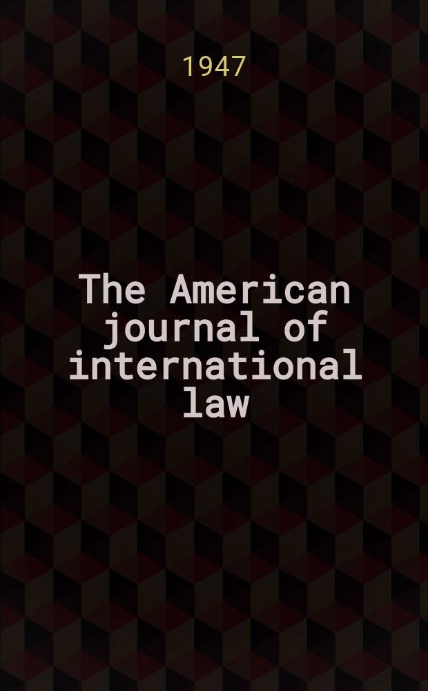 The American journal of international law : Publ. by the Amer. soc. of intern. law. Vol.41, №4
