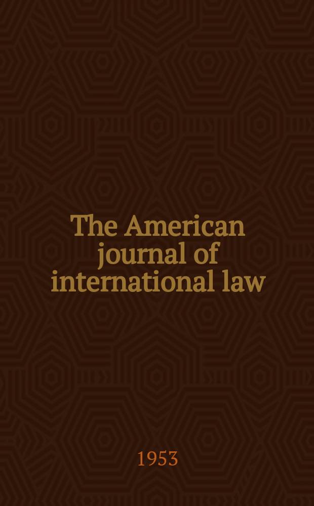 The American journal of international law : Publ. by the Amer. soc. of intern. law. Vol.47, №3