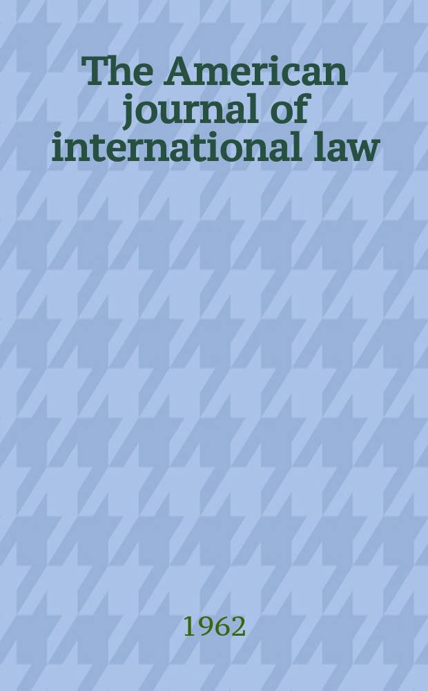 The American journal of international law : Publ. by the Amer. soc. of intern. law. Vol.56, №1