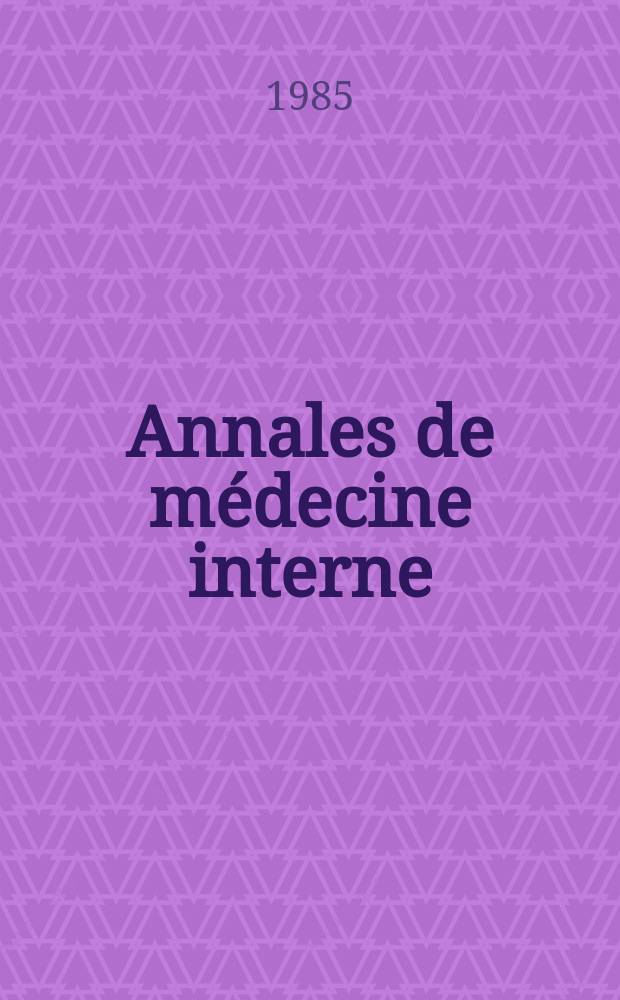 Annales de m&eacute;decine interne : Bulletins et m&eacute;moires de la Soc. m&eacute;dicale des h&ocirc;pitaux de Paris. Vol.136, №6