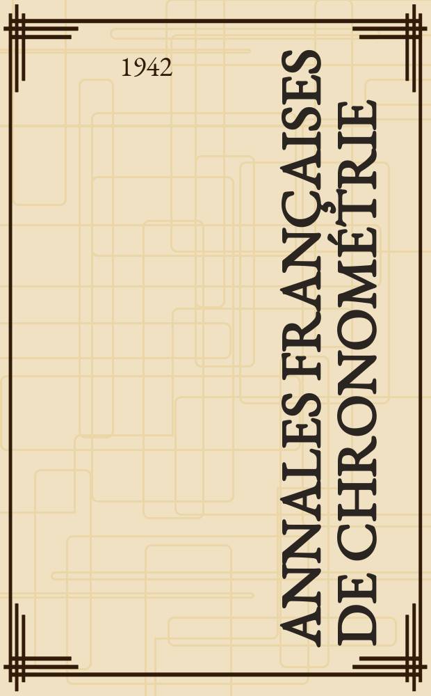 Annales fran&ccedil;aises de chronom&eacute;trie : Organe trimestre de l'Observatoire national de Besan&ccedil;on de l'Institut de chronometrie, de L'Universit&eacute; de Besan&ccedil;on et de la S-t&eacute; chronom&eacute;trique de France Publ. sous la dir. de Ren&eacute; Baillard et J. Haag. Ann&eacute;e12 1942, №1