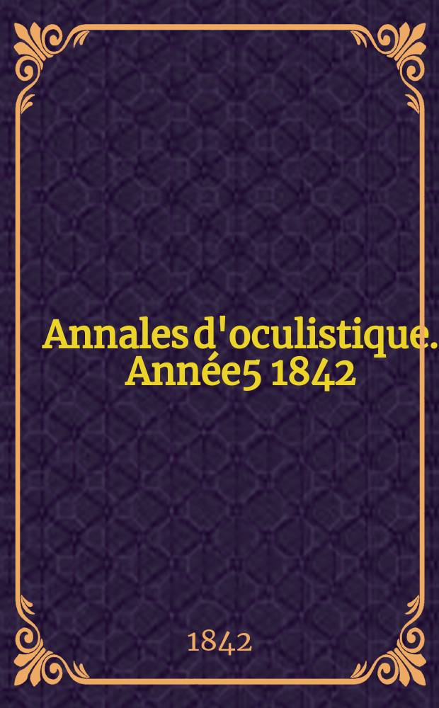 Annales d'oculistique. Année5 1842/1843, T.8, Livr.1