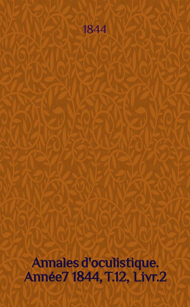 Annales d'oculistique. Année7 1844, T.12, Livr.2