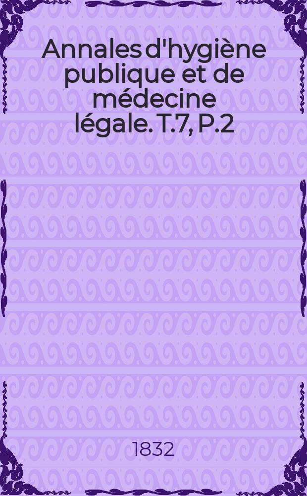 Annales d'hygiène publique et de médecine légale. T.7, P.2