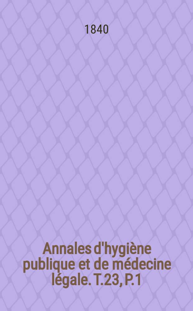 Annales d'hygiène publique et de médecine légale. T.23, P.1