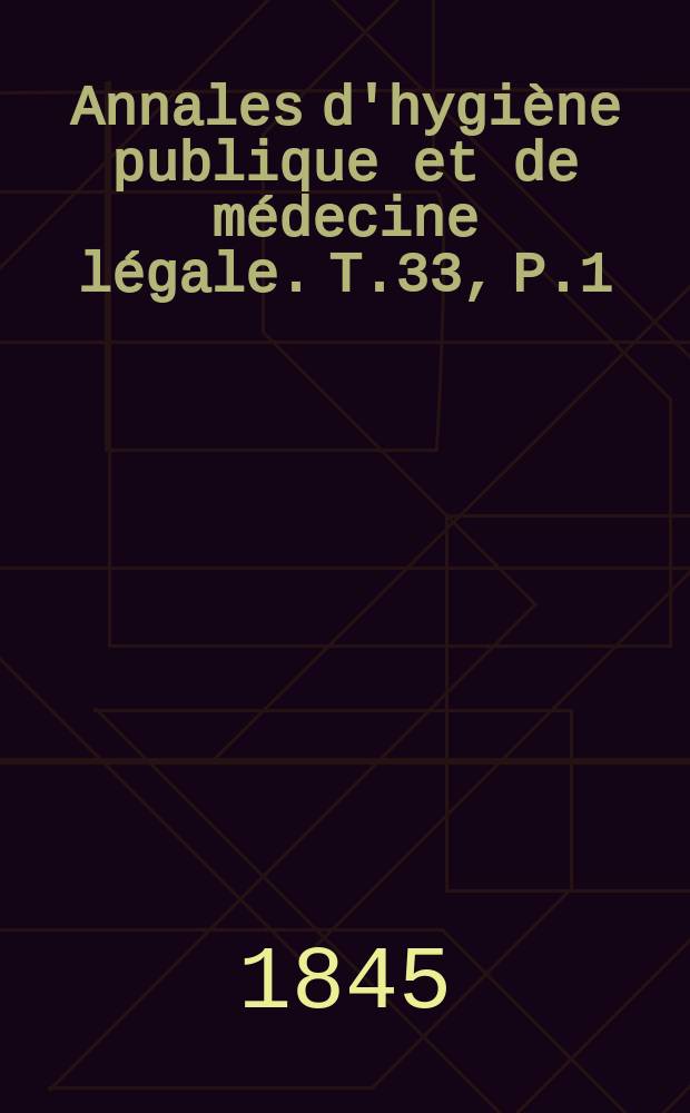 Annales d'hygi&egrave;ne publique et de m&eacute;decine l&eacute;gale. T.33, P.1