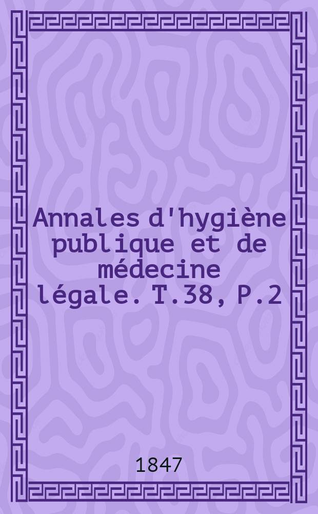Annales d'hygiène publique et de médecine légale. T.38, P.2