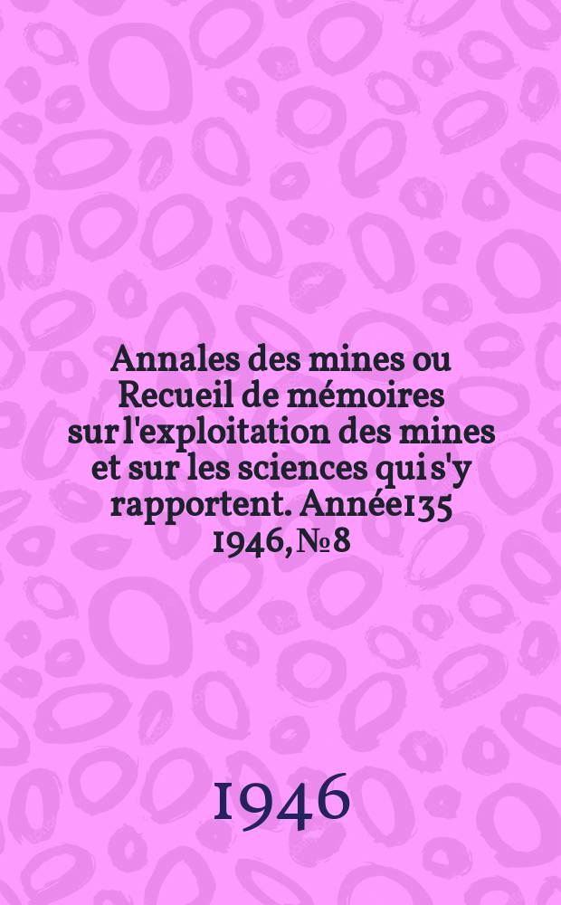 Annales des mines ou Recueil de mémoires sur l'exploitation des mines et sur les sciences qui s'y rapportent. Année135 1946, №8