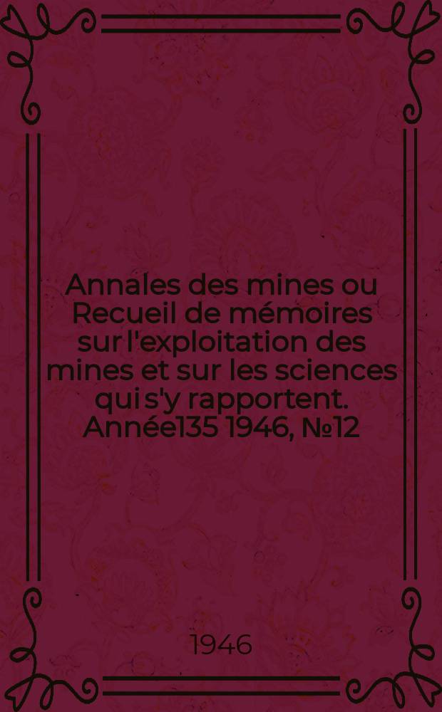 Annales des mines ou Recueil de mémoires sur l'exploitation des mines et sur les sciences qui s'y rapportent. Année135 1946, №12