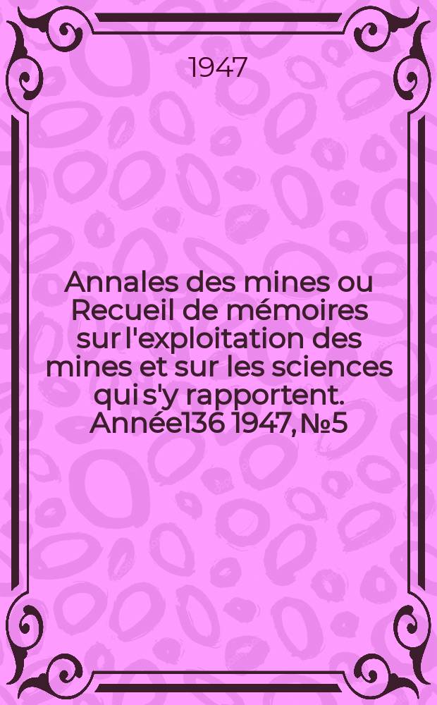 Annales des mines ou Recueil de mémoires sur l'exploitation des mines et sur les sciences qui s'y rapportent. Année136 1947, №5