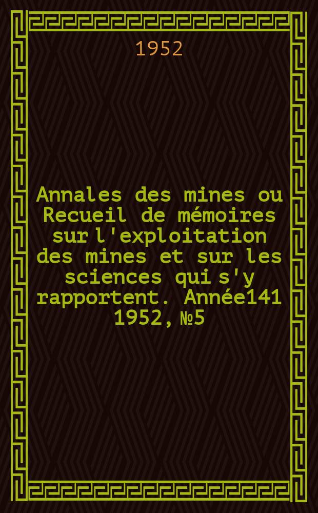 Annales des mines ou Recueil de mémoires sur l'exploitation des mines et sur les sciences qui s'y rapportent. Année141 1952, №5