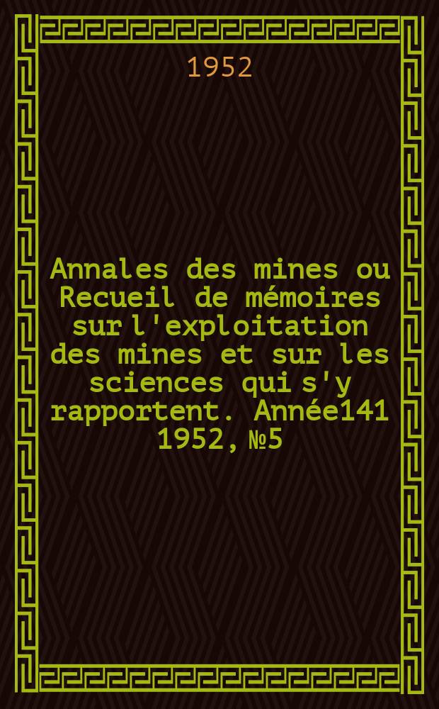 Annales des mines ou Recueil de mémoires sur l'exploitation des mines et sur les sciences qui s'y rapportent. Année141 1952, №5