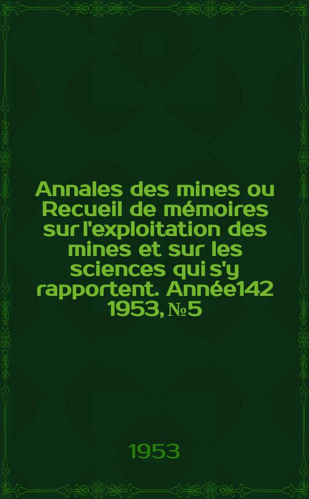 Annales des mines ou Recueil de mémoires sur l'exploitation des mines et sur les sciences qui s'y rapportent. Année142 1953, №5