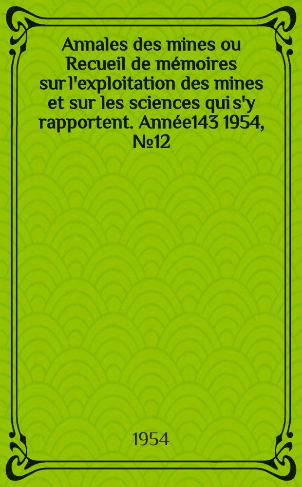 Annales des mines ou Recueil de mémoires sur l'exploitation des mines et sur les sciences qui s'y rapportent. Année143 1954, №12