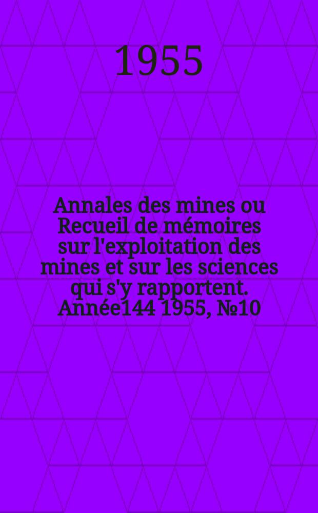 Annales des mines ou Recueil de mémoires sur l'exploitation des mines et sur les sciences qui s'y rapportent. Année144 1955, №10