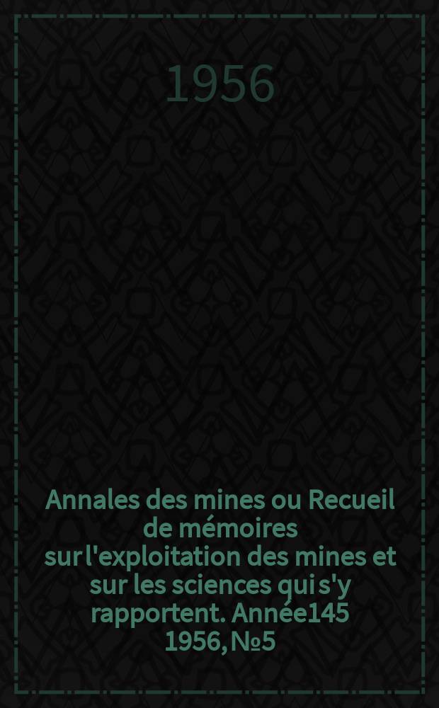 Annales des mines ou Recueil de mémoires sur l'exploitation des mines et sur les sciences qui s'y rapportent. Année145 1956, №5