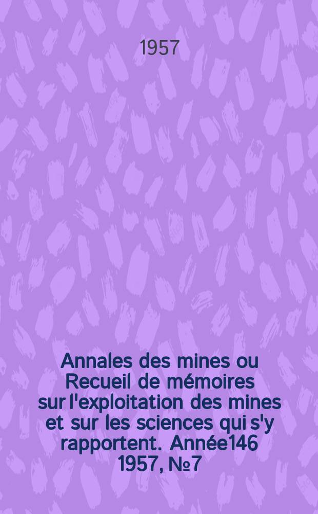 Annales des mines ou Recueil de mémoires sur l'exploitation des mines et sur les sciences qui s'y rapportent. [Année146] 1957, №7