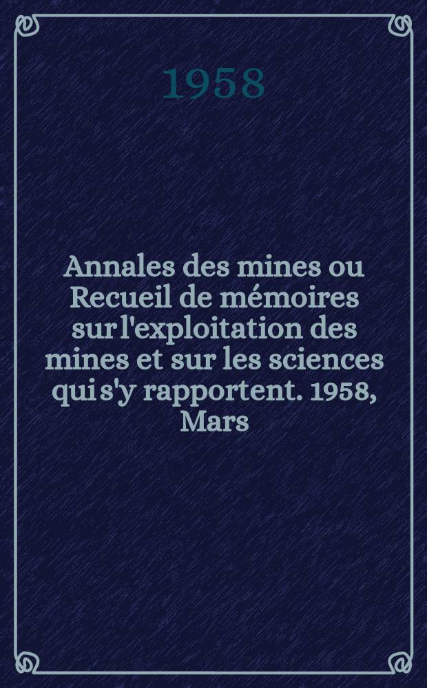 Annales des mines ou Recueil de mémoires sur l'exploitation des mines et sur les sciences qui s'y rapportent. 1958, Mars