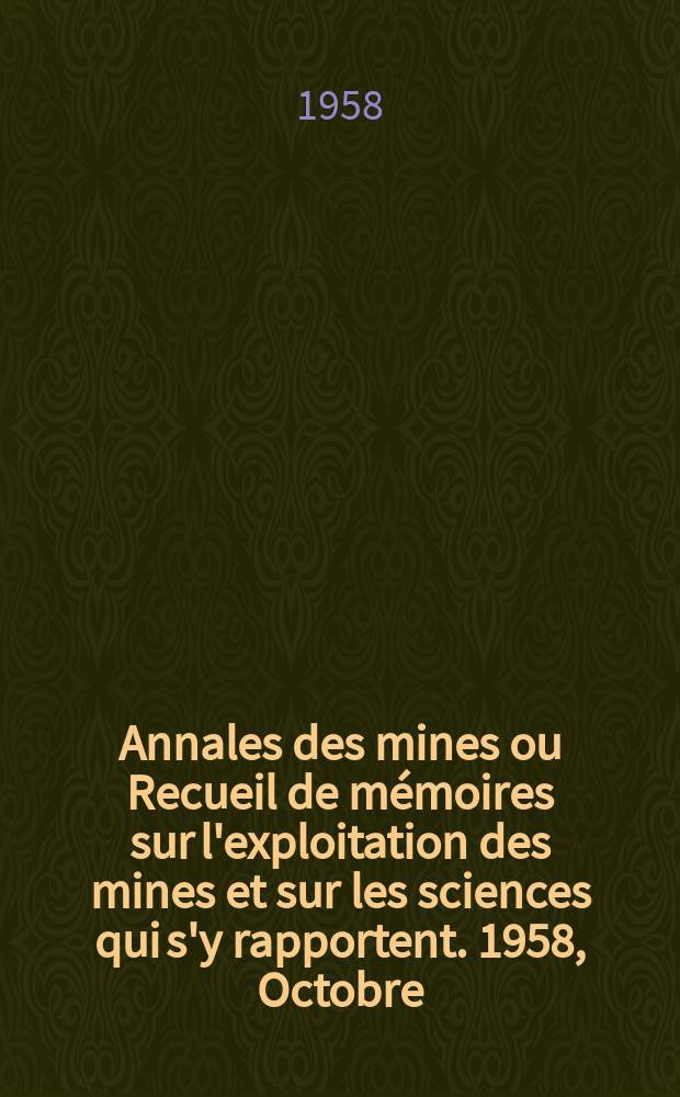 Annales des mines ou Recueil de mémoires sur l'exploitation des mines et sur les sciences qui s'y rapportent. 1958, Octobre