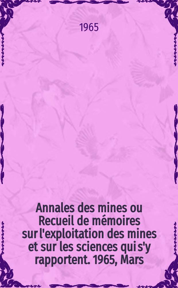 Annales des mines ou Recueil de mémoires sur l'exploitation des mines et sur les sciences qui s'y rapportent. 1965, Mars
