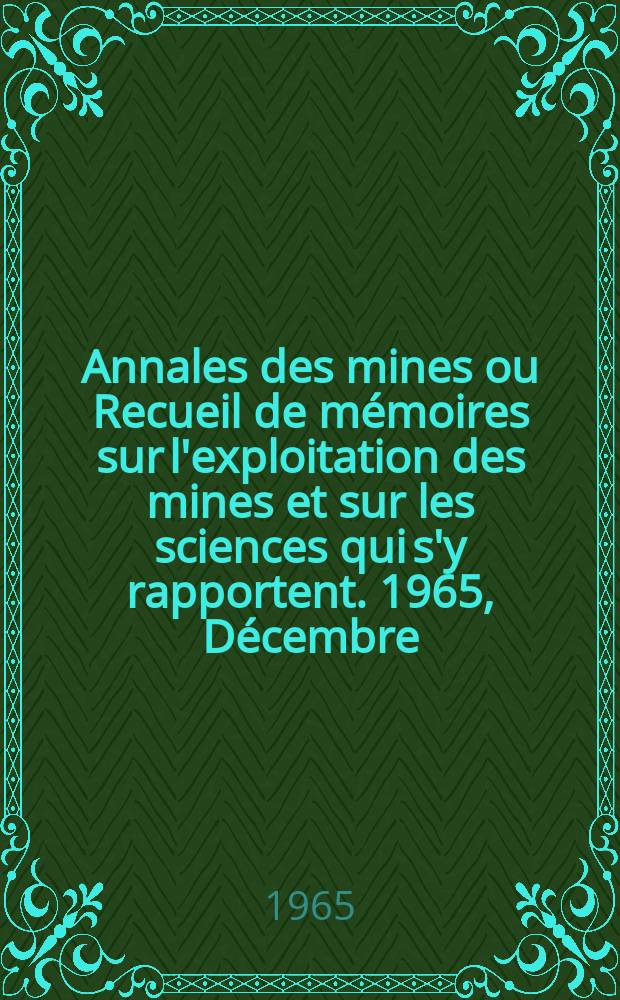 Annales des mines ou Recueil de mémoires sur l'exploitation des mines et sur les sciences qui s'y rapportent. 1965, Décembre
