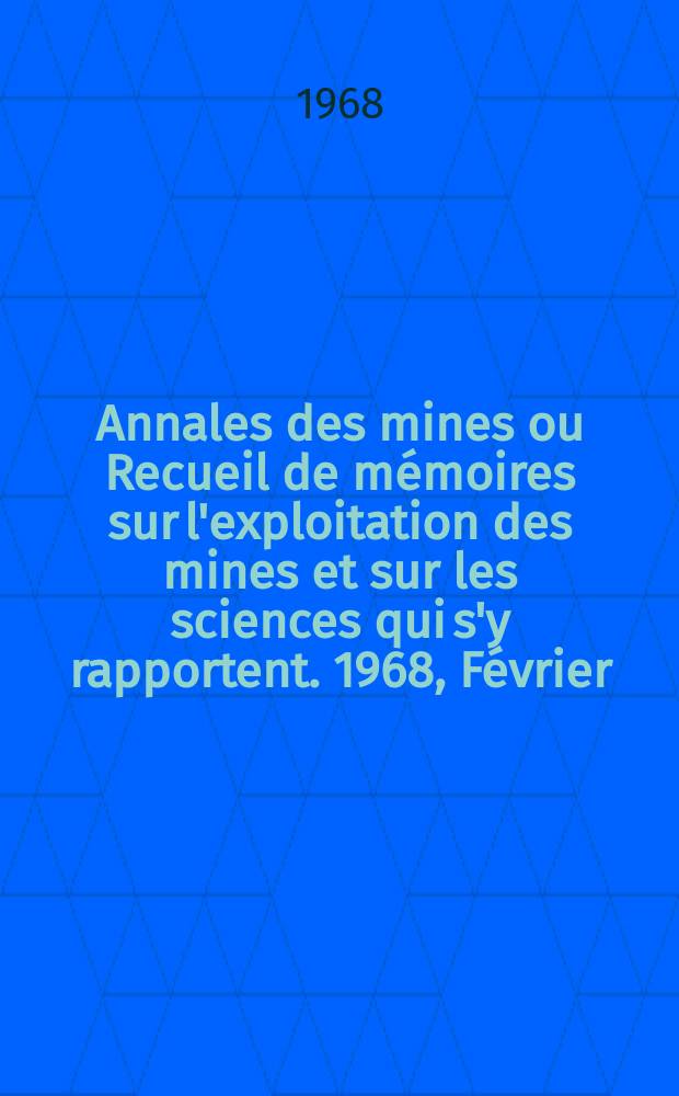 Annales des mines ou Recueil de mémoires sur l'exploitation des mines et sur les sciences qui s'y rapportent. 1968, Février