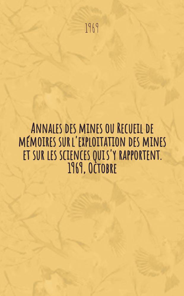 Annales des mines ou Recueil de m&eacute;moires sur l'exploitation des mines et sur les sciences qui s'y rapportent. 1969, Octobre