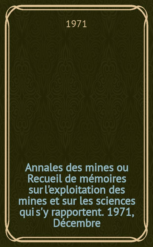 Annales des mines ou Recueil de mémoires sur l'exploitation des mines et sur les sciences qui s'y rapportent. 1971, Décembre