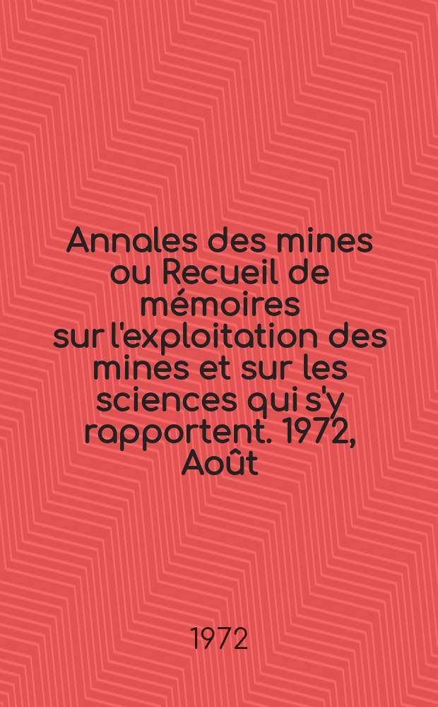 Annales des mines ou Recueil de m&eacute;moires sur l'exploitation des mines et sur les sciences qui s'y rapportent. 1972, Ao&ucirc;t