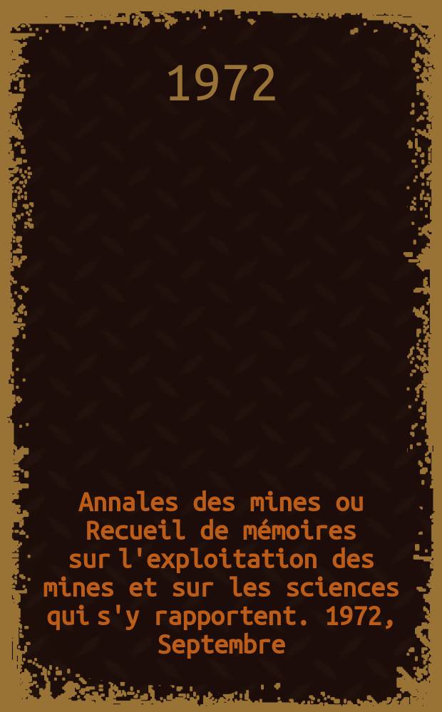 Annales des mines ou Recueil de mémoires sur l'exploitation des mines et sur les sciences qui s'y rapportent. 1972, Septembre