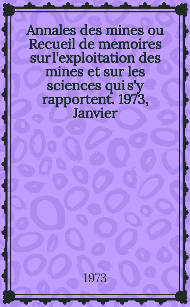 Annales des mines ou Recueil de mémoires sur l'exploitation des mines et sur les sciences qui s'y rapportent. 1973, Janvier