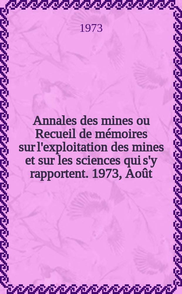 Annales des mines ou Recueil de m&eacute;moires sur l'exploitation des mines et sur les sciences qui s'y rapportent. 1973, Ao&ucirc;t