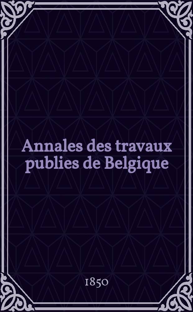 Annales des travaux publies de Belgique : Documents scientifique industriels ou administratifs, concernant l'art des constructions, les voies de communication et l'industrie minérale. T.9